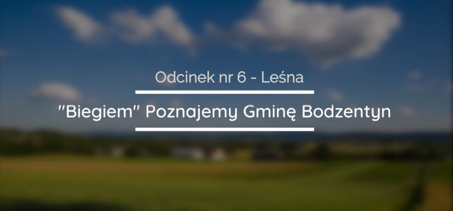 "Biegiem" Poznajemy Gminę Bodzentyn - Odcinek nr 6. - Sołectwo Leśna