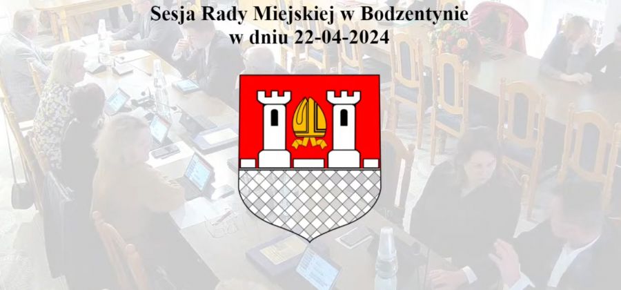 Ostatnia sesja Rady Miejskiej w Bodzentynie kadencji 2019-2024